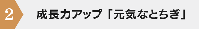 2・成長力アップ「元気なとちぎ」
